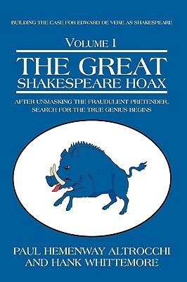 The Great Shakespeare Hoax: After Unmasking the Fraudulent Pretender, Search for the True Genius Begins by Paul Hemenway Altrocchi, Hank Whittemore