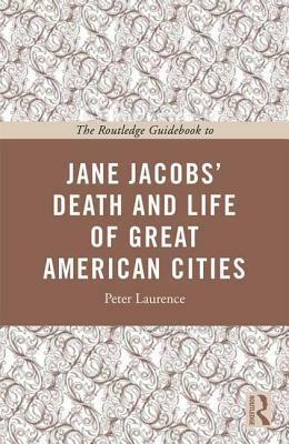 The Routledge Guidebook to Jane Jacobs' the Death and Life of Great American Cities by Peter Laurence