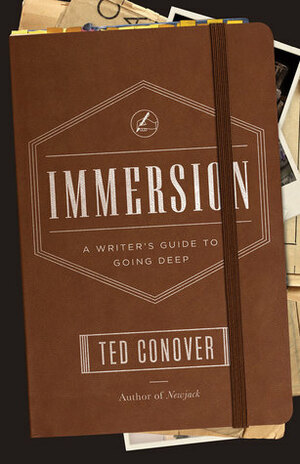 Immersion: A Writer's Guide to Going Deep by Ted Conover