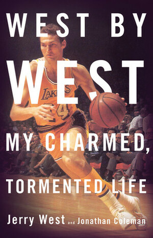 West by West: My Charmed Tormented Life by Jerry West, Jonathan Coleman