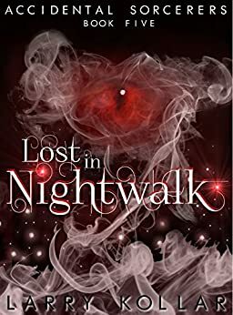 Lost in Nightwalk: Accidental Sorcerers, Book 5 by Larry Kollar