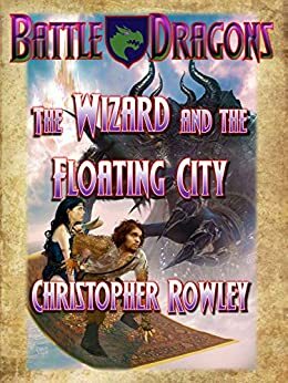 Battle Dragons 7: The Wizard and the Floating City by Christopher Rowley