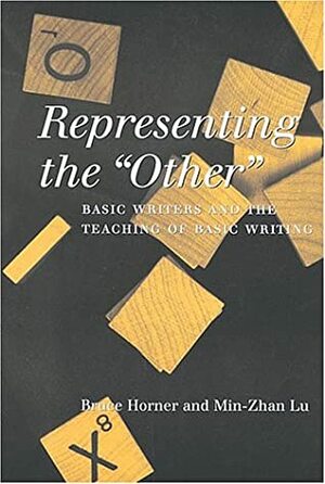 Representing The Other: Basic Writers And The Teaching Of Basic Writing by Bruce Horner, Min-Zhan Lu