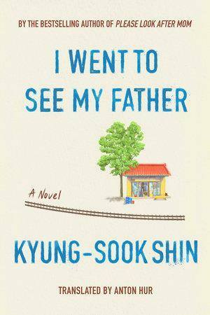 I Went to See My Father by Kyung-sook Shin 