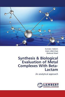 Synthesis & Biological Evaluation of Metal Complexes with Beta-Lactam by Khan Islam Ullah, Saleem Sumaira, Sharif Shahzad