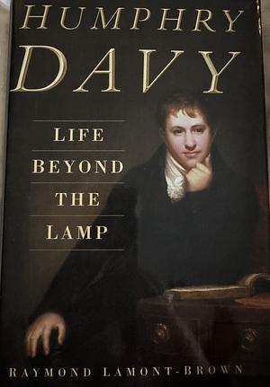 Humphry Davy: Life Beyond the Lamp by Raymond Lamont-Brown