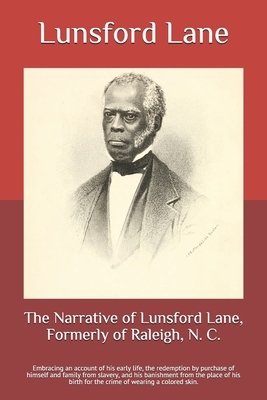 The Narrative of Lunsford Lane, Formerly of Raleigh, N. C.: Embracing an account of his early life, the redemption by purchase of himself and family f by Lunsford Lane