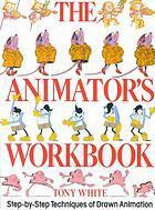 The Animator's Workbook: Step-By-Step Techniques of Drawn Animation by Tony White