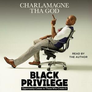 Black Privilege: Opportunity Comes to Those Who Create It by Charlamagne Tha God