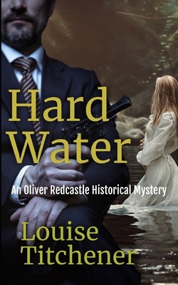 Hard Water: An Oliver Redcastle Historical Mystery by Louise Titchener
