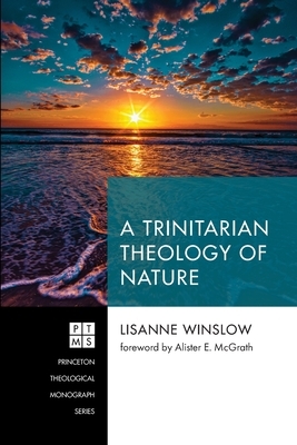 A Trinitarian Theology of Nature by Alister E McGrath, Lisanne Winslow