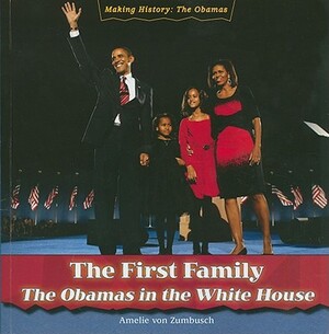 The First Family: The Obamas in the White House by Amelie Von Zumbusch