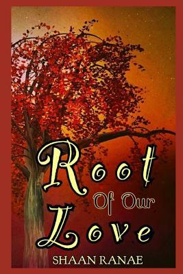 Root of Our Love by Shaan Ranae
