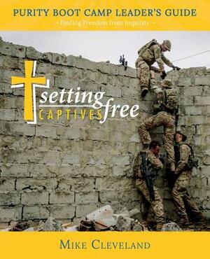 Setting Captives Free: Purity Boot Camp Leadership Guide by Mike Cleveland