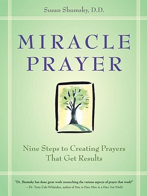 Miracle Prayer: Nine Steps to Creating Prayers That Get Results by Susan G. Shumsky