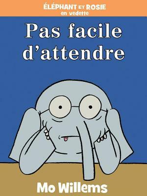 Pas Facile d'Attendre! by Mo Willems