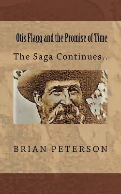 Otis Flagg and the Promise of Time: The Saga Continues... by Brian Peterson