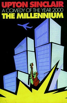 The Millennium: A Comedy of the Year 2000 by Upton Sinclair
