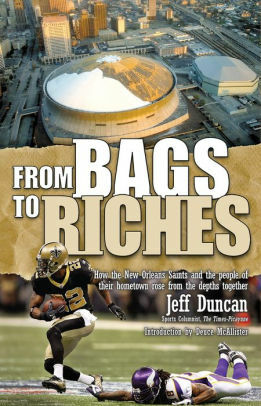 From Bags to Riches: How the New Orleans Saints and the People of Their Hometown Rose from the Depths Together by Jeff Duncan, Trent Angers