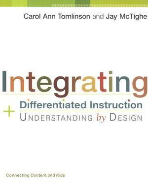Integrating Differentiated Instruction and Understanding by Design: Connecting Content and Kids by Jay McTighe, Carol Ann Tomlinson
