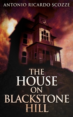 The House On Blackstone Hill by Antonio Ricardo Scozze