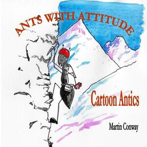 Ants with Attitude: Cartoon Antics by Martin Conway