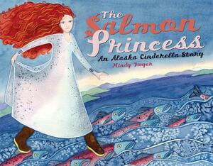 The Salmon Princess: An Alaska Cinderella Story by Mindy Dwyer