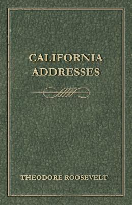 California Addresses by Theodore Roosevelt