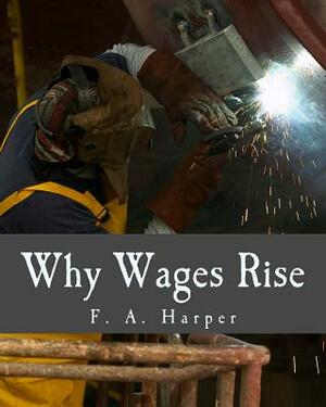 Why Wages Rise (Large Print Edition) by F. a. Harper