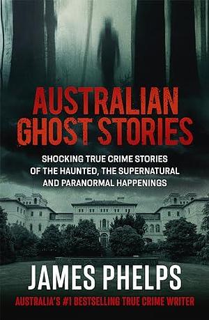 Australian Ghost Stories by James Phelps, James Phelps