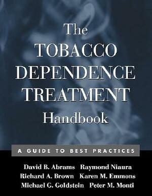 The Tobacco Dependence Treatment Handbook: A Guide to Best Practices by Richard A. Brown, David B. Abrams, Raymond Niaura