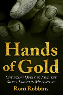 Hands of Gold: One Man's Quest to find the Silver Lining in Misfortune by Roni Robbins, Roni Robbins