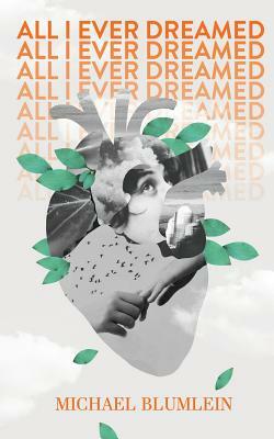 All I Ever Dreamed: Stories by Michael Blumlein