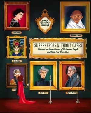 Superheroes Without Capes: Discover the Super Powers of 20 Famous People, and Find Your Own, Too! by Isabella Grott, Federica Magrin