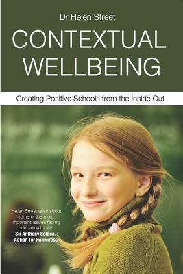 Contextual Wellbeing: Creating Positive Schools from the Inside Out by Helen Street