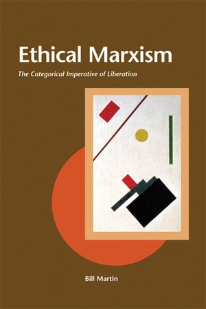 Ethical Marxism: The Categorical Imperative of Liberation by Bill Martin