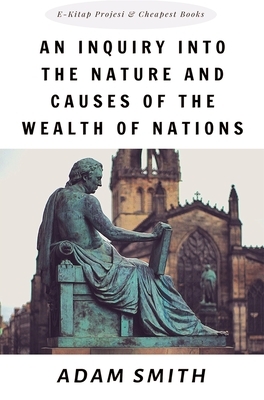 An Inquiry into the Nature and Causes of the Wealth of Nations by Adam Smith