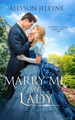 Marry Me, My Lady by Allyson Jeleyne