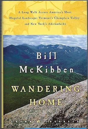 Wandering Home: A Long Walk Across America's Most Hopeful Landscape, Vermont's Champlain Valley and New York's Adirondacks by Bill McKibben