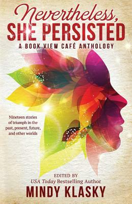 Nevertheless, She Persisted: A Book View Cafe Anthology by Mindy Klasky, Nancy Jane Moore, Vonda N. McIntyre
