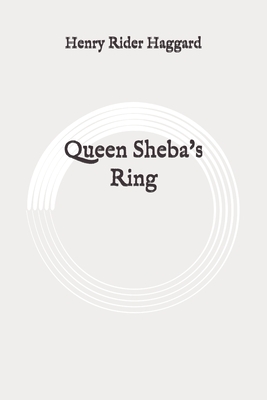 Queen Sheba's Ring: Original by H. Rider Haggard