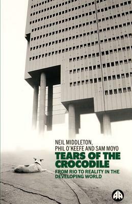 Tears of the Crocodile: From Rio to Reality in the Developing World by Phil O'Keefe, Neil Middleton