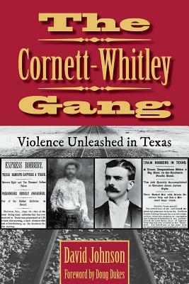 The Cornett-Whitley Gang, Volume 21: Violence Unleashed in Texas by David Johnson