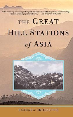 The Great Hill Stations Of Asia by Barbara Crossette, Barbara Crossette