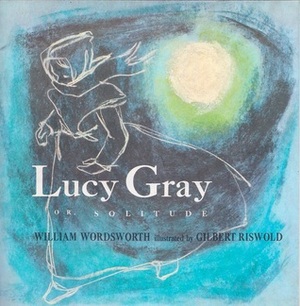 Lucy Gray, or Solitude by Gilbert Riswold, William Wordsworth