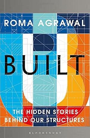 Built: The Hidden Stories Behind our Structures by Roma Agrawal
