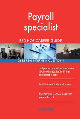 Payroll specialist RED-HOT Career Guide; 2532 REAL Interview Questions by Red-Hot Careers