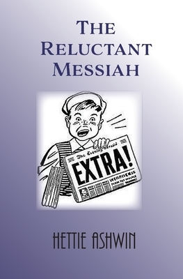 The Reluctant Messiah by Hettie Ashwin