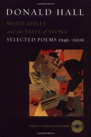 White Apples and the Taste of Stone: Selected Poems, 1946-2006 by Donald Hall
