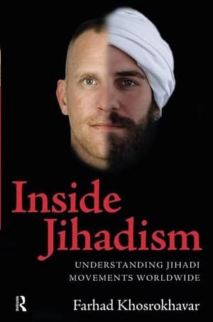 Inside Jihadism: Understanding Jihadi Movements Worldwide, Volume 2098 by Farhad Khosrokhavar